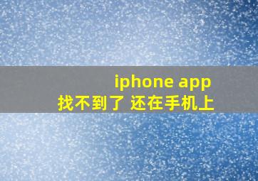 iphone app找不到了 还在手机上